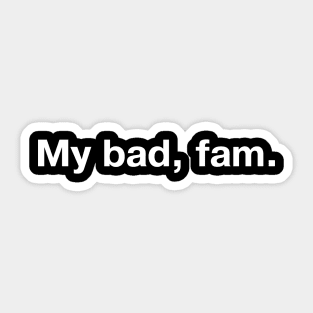 My bad, fam. Sticker